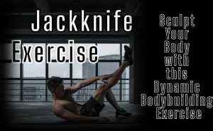 Read more about the article Jackknife Exercise: Sculpt Your Body with this Dynamic Bodybuilding Exercise