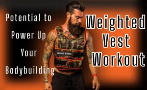 Read more about the article Weighted Vest Workout: Potential to Power Up Your Bodybuilding